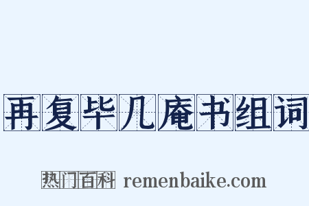 再复毕几庵书组词是什么意思的图片